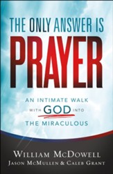 The Only Answer Is Prayer: An Intimate Walk with God into the Miraculous - eBook