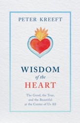 Wisdom of the Heart: The Good, the True, and the Beautiful at the Center of Us All - eBook