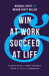 Win at Work and Succeed at Life: 5 Principles to Free Yourself from the Cult of Overwork - eBook