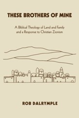 These Brothers of Mine: A Biblical Theology of Land and Family and a Response to Christian Zionism - eBook