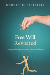 Free Will Revisited: A Respectful Response to Luther, Calvin, and Edwards - eBook