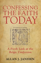 Confessing the Faith Today: A Fresh Look at the Belgic Confession - eBook