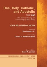 One, Holy, Catholic, and Apostolic, Tome 1: John Nevin's Writings on Ecclesiology (1844-1849) - eBook