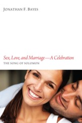 Sex, Love, and Marriage-A Celebration: The Song of Solomon - eBook