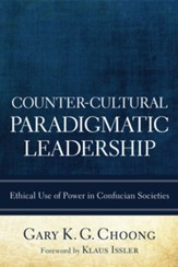 Counter-Cultural Paradigmatic Leadership: Ethical Use of Power in Confucian Societies - eBook
