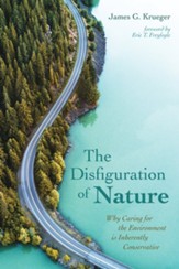 The Disfiguration of Nature: Why Caring for the Environment is Inherently Conservative - eBook