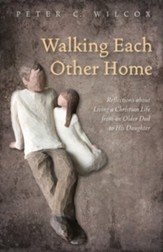 Walking Each Other Home: Reflections about Living a Christian Life from an Older Dad to His Daughter - eBook