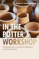 In the Potter's Workshop: Experiencing the Divine Presence in Everyday Life - eBook