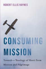 Consuming Mission: Towards a Theology of Short-Term Mission and Pilgrimage - eBook
