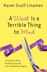A Waist Is a Terrible Thing to Mind: Loving Your Body, Accepting Yourself, and Living Without Regret - eBook