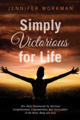 Simply Victorious for Life: 30+ Daily Devotionals for Spiritual Enlightenment, Empowerment, and Illumination of the Mind, Body, and Soul - eBook