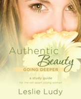 Authentic Beauty, Going Deeper: A Study Guide for the Set-Apart Young Woman - eBook