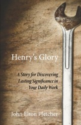 Henry's Glory: A Story for Discovering Lasting Significance in Your Daily Work - eBook