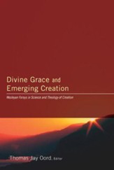 Divine Grace and Emerging Creation: Wesleyan Forays in Science and Theology of Creation - eBook