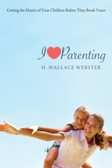 I Heart Parenting: Getting the Hearts of Your Children Before They Break Yours - eBook