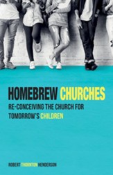 Homebrew Churches: Re-conceiving the Church for Tomorrow's Children - eBook