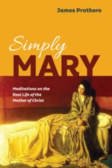 Simply Mary: Meditations on the Real Life of the Mother of Christ - eBook