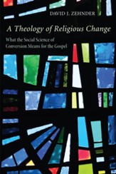 A Theology of Religious Change: What the Social Science of Conversion Means for the Gospel - eBook