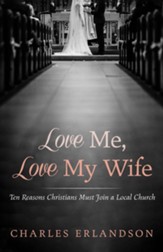 Love Me, Love My Wife: Ten Reasons Christians Must Join a Local Church - eBook