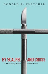 By Scalpel and Cross: A Missionary Doctor in Old Korea - eBook