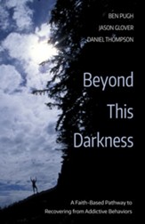Beyond This Darkness: A Faith-Based Pathway to Recovering from Addictive Behaviors - eBook