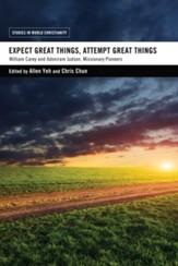 Expect Great Things, Attempt Great Things: William Carey and Adoniram Judson, Missionary Pioneers - eBook