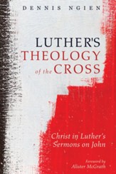 Luther's Theology of the Cross: Christ in Luther's Sermons on John - eBook