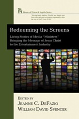 Redeeming the Screens: Living Stories of Media Ministers Bringing the Message of Jesus Christ to the Entertainment Industry - eBook