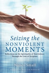 Seizing the Nonviolent Moments: Reflections on the Spirituality of Nonviolence Through the Lens of Scripture - eBook