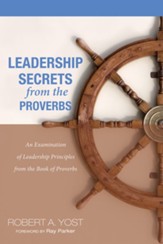 Leadership Secrets from the Proverbs: An Examination of Leadership Principles from the Book of Proverbs - eBook