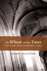 The Wheat and the Tares: Doctrines of the Church in the Reformation, 1500-1590 - eBook