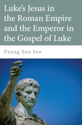 Luke's Jesus in the Roman Empire and the Emperor in the Gospel of Luke - eBook