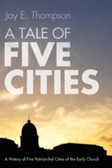 A Tale of Five Cities: A History of the Five Patriarchal Cities of the Early Church - eBook