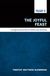 The Joyful Feast: Liturgical Elements for Reformed Worship, Year C - eBook