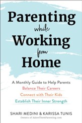 Parenting While Working from Home: A Monthly Guide to Help Parents Balance Their Careers, Connect with Their Kids, and Establish Their Inner Strength - eBook