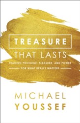 Treasure That Lasts: Trading Privilege, Pleasure, and Power for What Really Matters - eBook