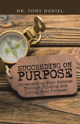 Succeeding on Purpose: Strategizing Your Success Through Finding and Living Your Purpose - eBook