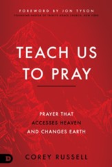 Teach Us to Pray: Prayer That Accesses Heaven and Changes Earth - eBook
