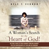 A Woman's Search for the Heart of God!: The True Story of Trish Vernon's Amazing Journey for the Righteousness of God and His Kingdom - eBook