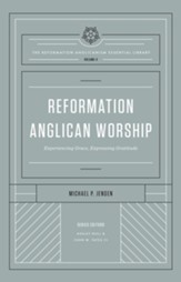 Reformation Anglican Worship (The Reformation Anglicanism Essential Library, Volume 4): Experiencing Grace, Expressing Gratitude - eBook