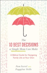 The 10 Best Decisions a Single Mom Can Make: A Biblical Guide for Navigating Family Life on Your Own - eBook