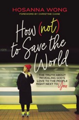 How (Not) to Save the World: The Truth About Revealing God's Love to the People Right Next to You - eBook