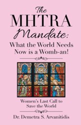 The Mhtra Mandate: What the World Needs Now Is a Womb-An!: Women's Last Call to Save the World - eBook