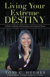 Living Your Extreme Destiny: A Guide to Defining, Understanding, and Living Your Passion - eBook
