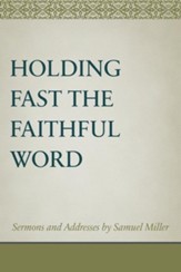Holding Fast the Faithful Word: Sermons and Addresses by Samuel Miller - eBook