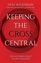 Keeping the Cross Central: The Faith-Based Legacy of Teen Challenge - eBook