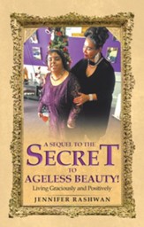 A Sequel to the Secret to Ageless Beauty!: Living Graciously and Positively - eBook