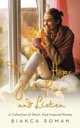 There Is Hope, Just Pause and Listen: A Collection of Short, God-Inspired Poems - eBook