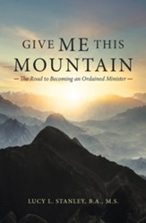 Give Me This Mountain: The Road to Becoming an Ordained Minister - eBook