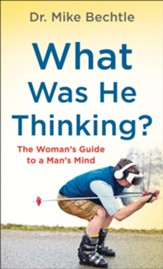 What Was He Thinking?: The Woman's Guide to a Man's Mind - eBook